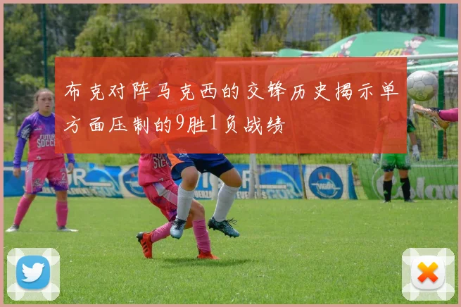 布克对阵马克西的交锋历史揭示单方面压制的9胜1负战绩