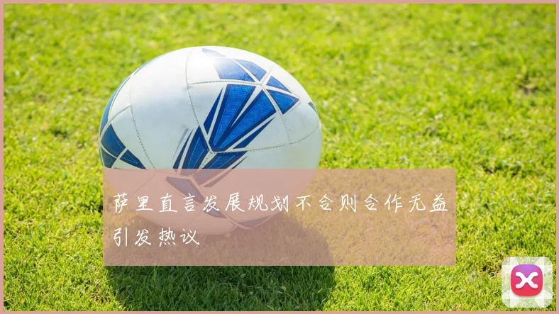 萨里直言发展规划不合则合作无益引发热议